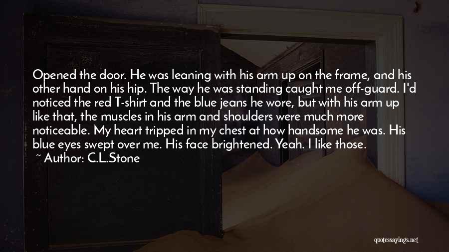 C.L.Stone Quotes: Opened The Door. He Was Leaning With His Arm Up On The Frame, And His Other Hand On His Hip.