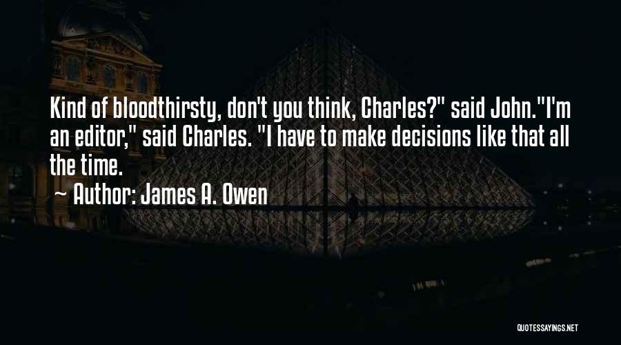 James A. Owen Quotes: Kind Of Bloodthirsty, Don't You Think, Charles? Said John.i'm An Editor, Said Charles. I Have To Make Decisions Like That
