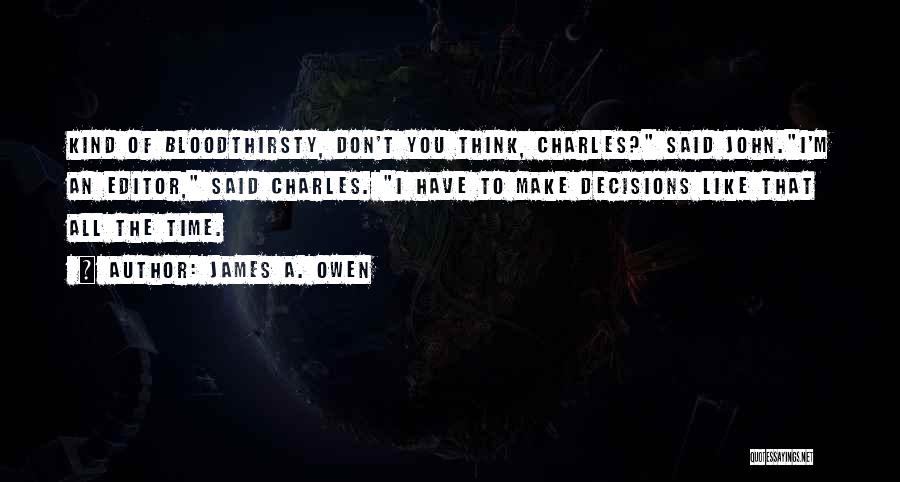 James A. Owen Quotes: Kind Of Bloodthirsty, Don't You Think, Charles? Said John.i'm An Editor, Said Charles. I Have To Make Decisions Like That