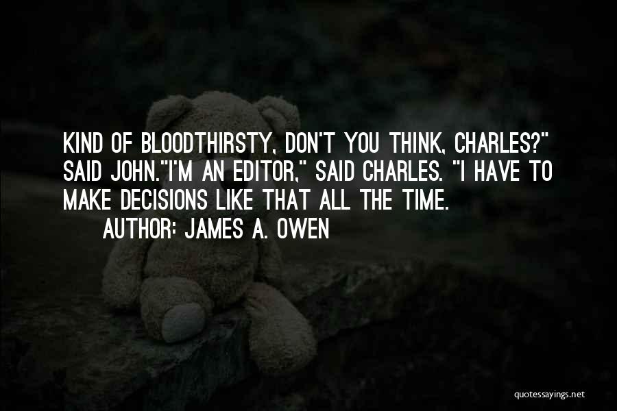 James A. Owen Quotes: Kind Of Bloodthirsty, Don't You Think, Charles? Said John.i'm An Editor, Said Charles. I Have To Make Decisions Like That