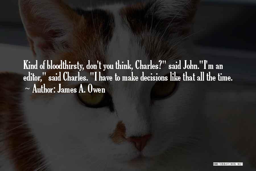James A. Owen Quotes: Kind Of Bloodthirsty, Don't You Think, Charles? Said John.i'm An Editor, Said Charles. I Have To Make Decisions Like That