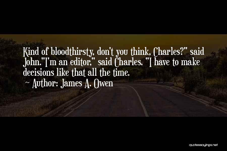James A. Owen Quotes: Kind Of Bloodthirsty, Don't You Think, Charles? Said John.i'm An Editor, Said Charles. I Have To Make Decisions Like That