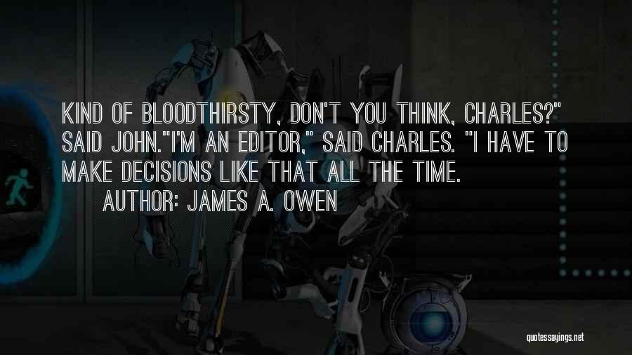 James A. Owen Quotes: Kind Of Bloodthirsty, Don't You Think, Charles? Said John.i'm An Editor, Said Charles. I Have To Make Decisions Like That