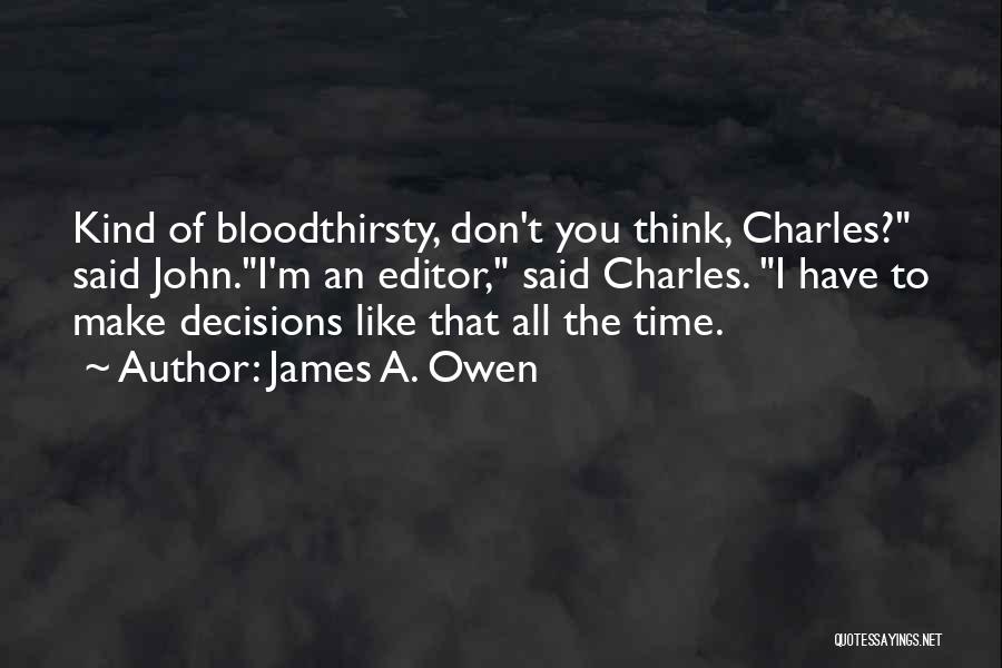 James A. Owen Quotes: Kind Of Bloodthirsty, Don't You Think, Charles? Said John.i'm An Editor, Said Charles. I Have To Make Decisions Like That