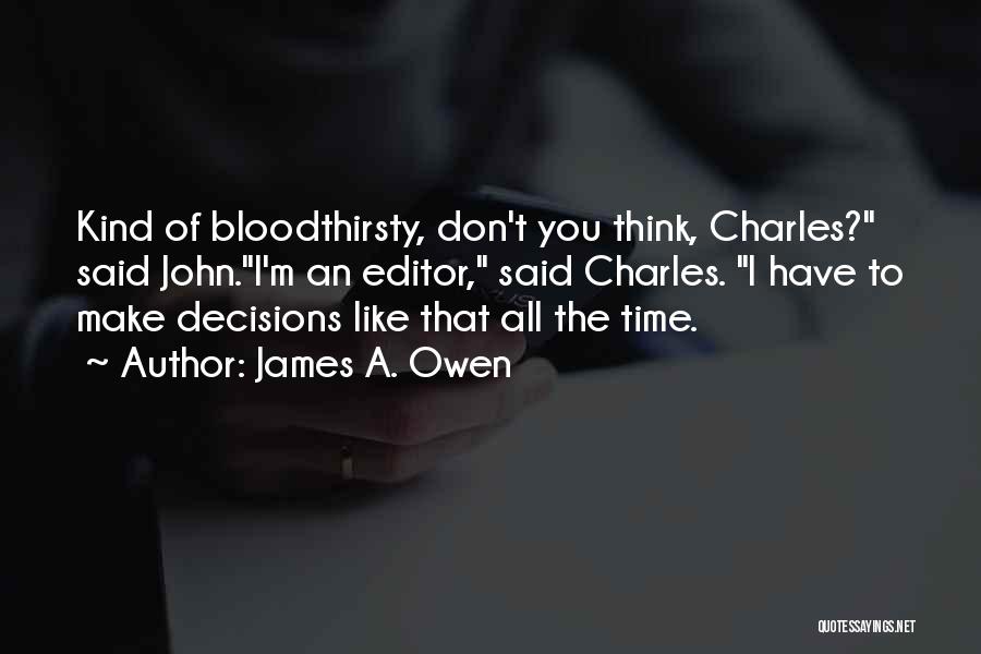 James A. Owen Quotes: Kind Of Bloodthirsty, Don't You Think, Charles? Said John.i'm An Editor, Said Charles. I Have To Make Decisions Like That
