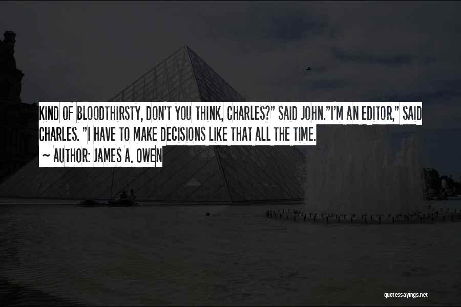 James A. Owen Quotes: Kind Of Bloodthirsty, Don't You Think, Charles? Said John.i'm An Editor, Said Charles. I Have To Make Decisions Like That