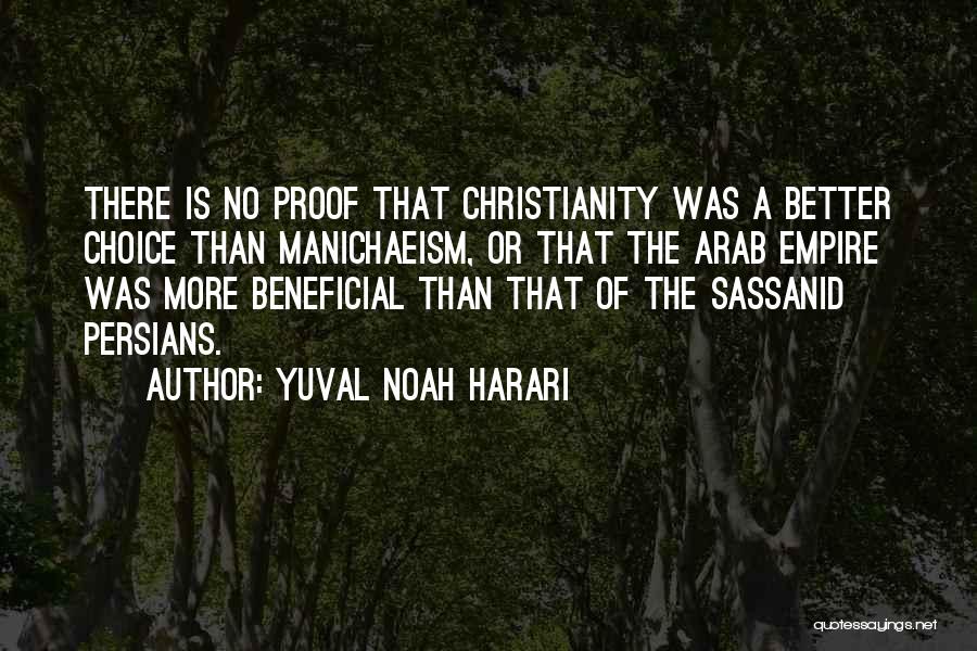 Yuval Noah Harari Quotes: There Is No Proof That Christianity Was A Better Choice Than Manichaeism, Or That The Arab Empire Was More Beneficial