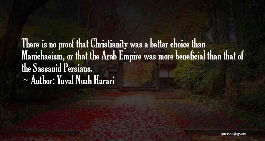 Yuval Noah Harari Quotes: There Is No Proof That Christianity Was A Better Choice Than Manichaeism, Or That The Arab Empire Was More Beneficial
