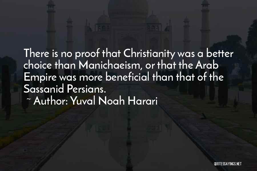 Yuval Noah Harari Quotes: There Is No Proof That Christianity Was A Better Choice Than Manichaeism, Or That The Arab Empire Was More Beneficial