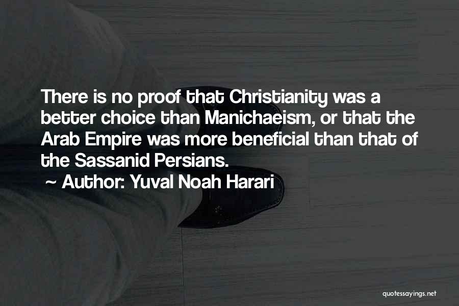 Yuval Noah Harari Quotes: There Is No Proof That Christianity Was A Better Choice Than Manichaeism, Or That The Arab Empire Was More Beneficial