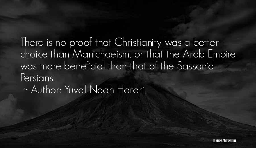 Yuval Noah Harari Quotes: There Is No Proof That Christianity Was A Better Choice Than Manichaeism, Or That The Arab Empire Was More Beneficial