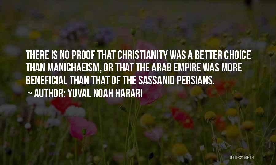 Yuval Noah Harari Quotes: There Is No Proof That Christianity Was A Better Choice Than Manichaeism, Or That The Arab Empire Was More Beneficial