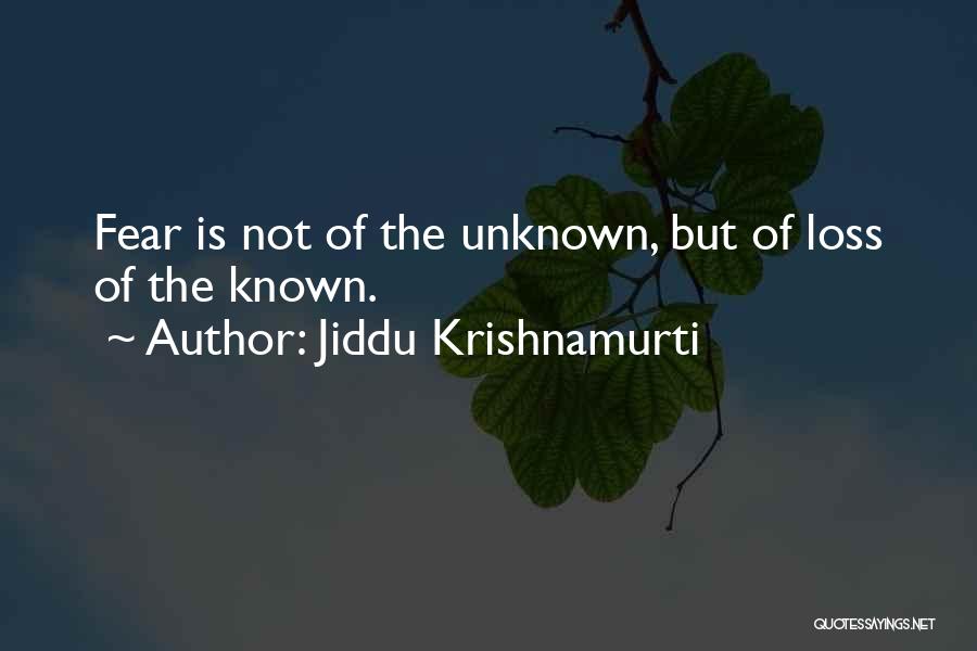 Jiddu Krishnamurti Quotes: Fear Is Not Of The Unknown, But Of Loss Of The Known.