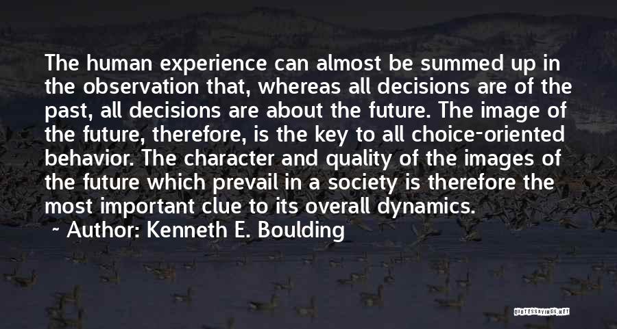 Kenneth E. Boulding Quotes: The Human Experience Can Almost Be Summed Up In The Observation That, Whereas All Decisions Are Of The Past, All