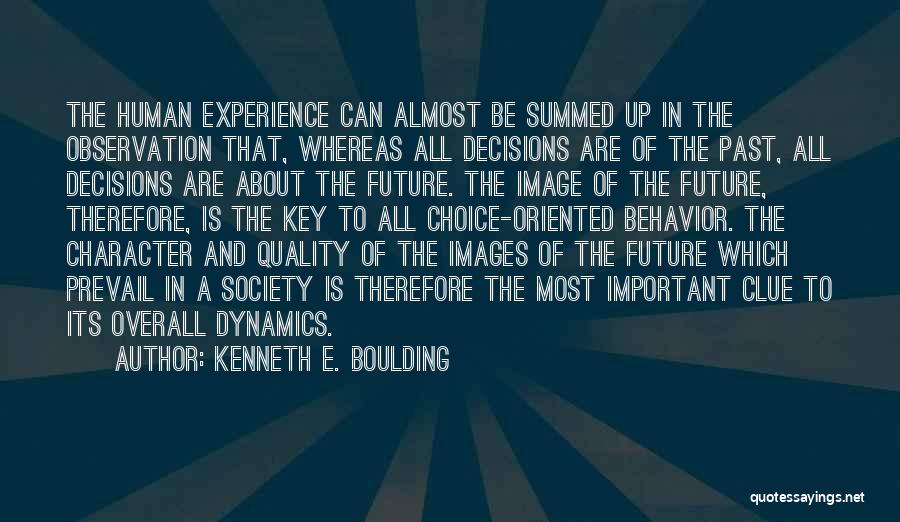 Kenneth E. Boulding Quotes: The Human Experience Can Almost Be Summed Up In The Observation That, Whereas All Decisions Are Of The Past, All