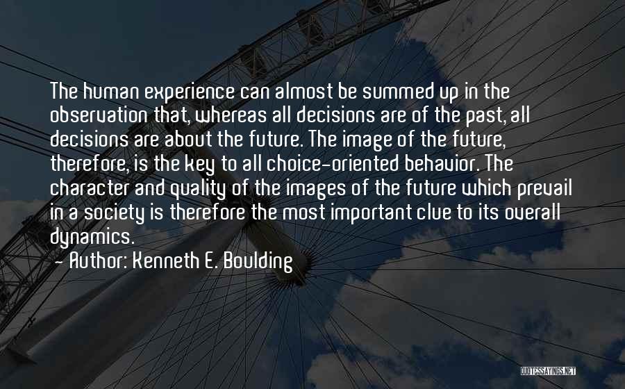 Kenneth E. Boulding Quotes: The Human Experience Can Almost Be Summed Up In The Observation That, Whereas All Decisions Are Of The Past, All