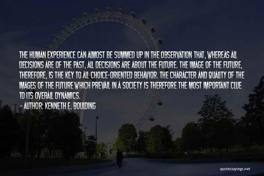 Kenneth E. Boulding Quotes: The Human Experience Can Almost Be Summed Up In The Observation That, Whereas All Decisions Are Of The Past, All