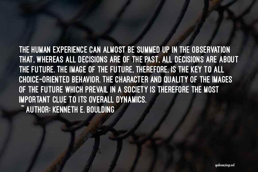 Kenneth E. Boulding Quotes: The Human Experience Can Almost Be Summed Up In The Observation That, Whereas All Decisions Are Of The Past, All