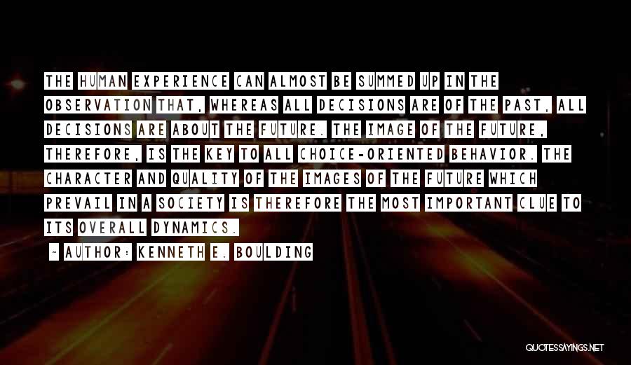 Kenneth E. Boulding Quotes: The Human Experience Can Almost Be Summed Up In The Observation That, Whereas All Decisions Are Of The Past, All