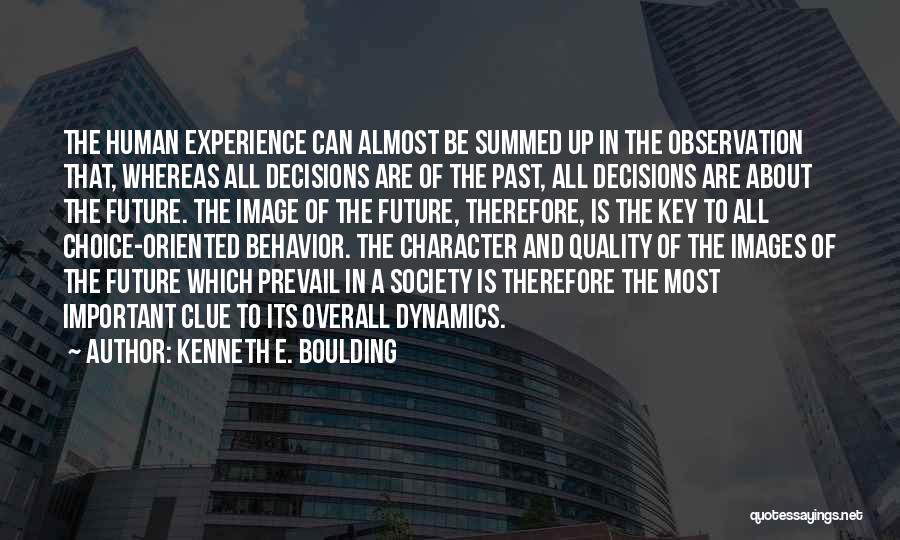 Kenneth E. Boulding Quotes: The Human Experience Can Almost Be Summed Up In The Observation That, Whereas All Decisions Are Of The Past, All