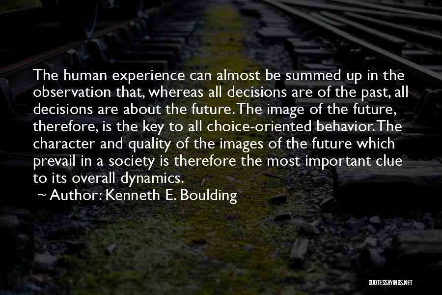 Kenneth E. Boulding Quotes: The Human Experience Can Almost Be Summed Up In The Observation That, Whereas All Decisions Are Of The Past, All