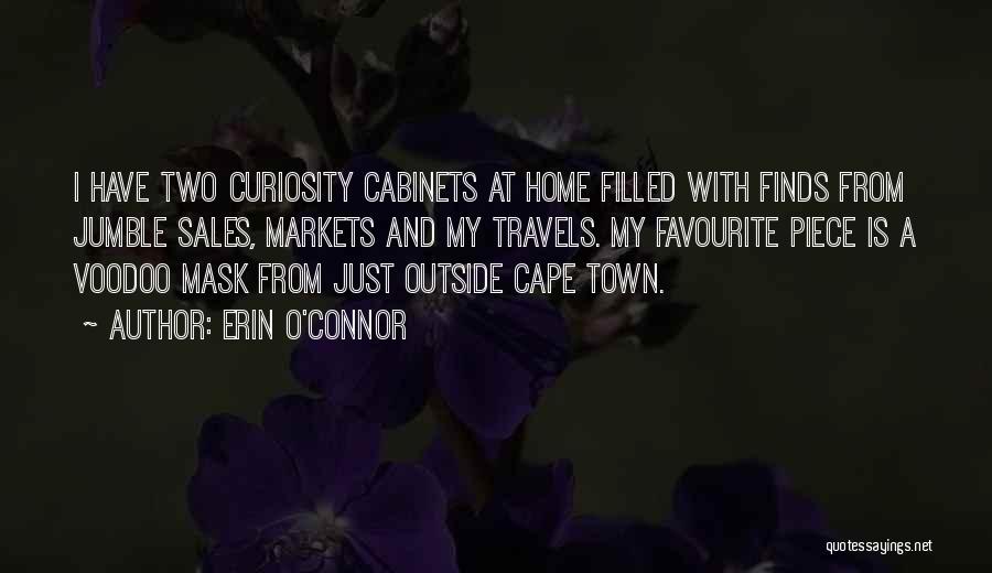 Erin O'Connor Quotes: I Have Two Curiosity Cabinets At Home Filled With Finds From Jumble Sales, Markets And My Travels. My Favourite Piece