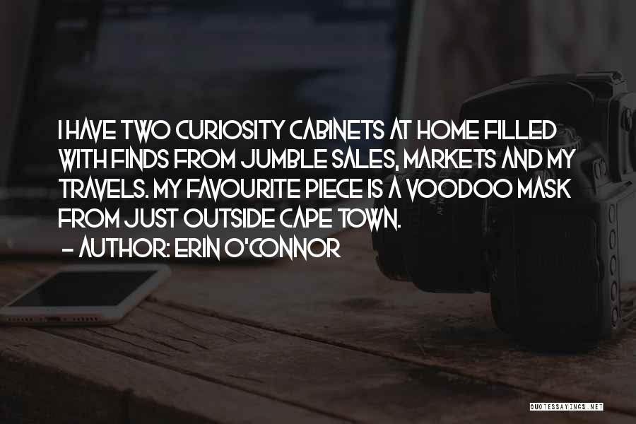 Erin O'Connor Quotes: I Have Two Curiosity Cabinets At Home Filled With Finds From Jumble Sales, Markets And My Travels. My Favourite Piece