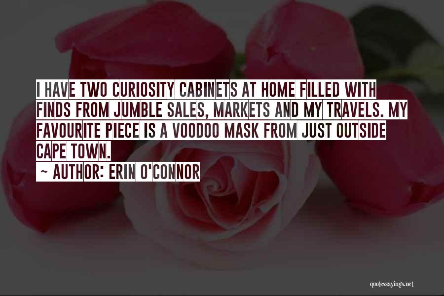 Erin O'Connor Quotes: I Have Two Curiosity Cabinets At Home Filled With Finds From Jumble Sales, Markets And My Travels. My Favourite Piece