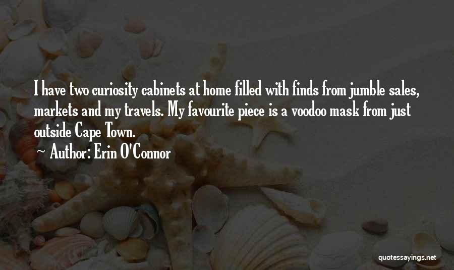 Erin O'Connor Quotes: I Have Two Curiosity Cabinets At Home Filled With Finds From Jumble Sales, Markets And My Travels. My Favourite Piece