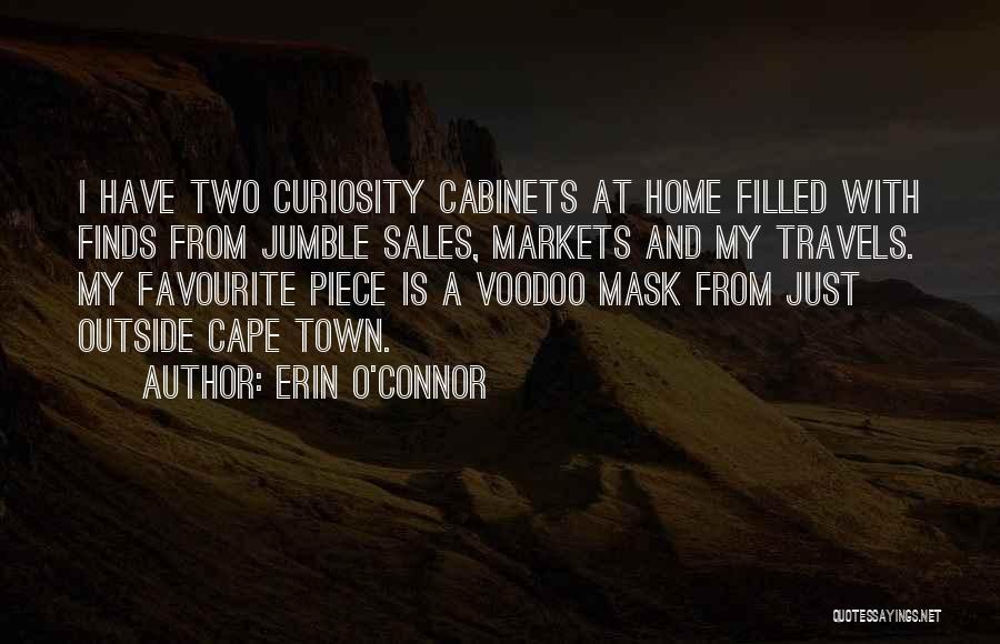 Erin O'Connor Quotes: I Have Two Curiosity Cabinets At Home Filled With Finds From Jumble Sales, Markets And My Travels. My Favourite Piece