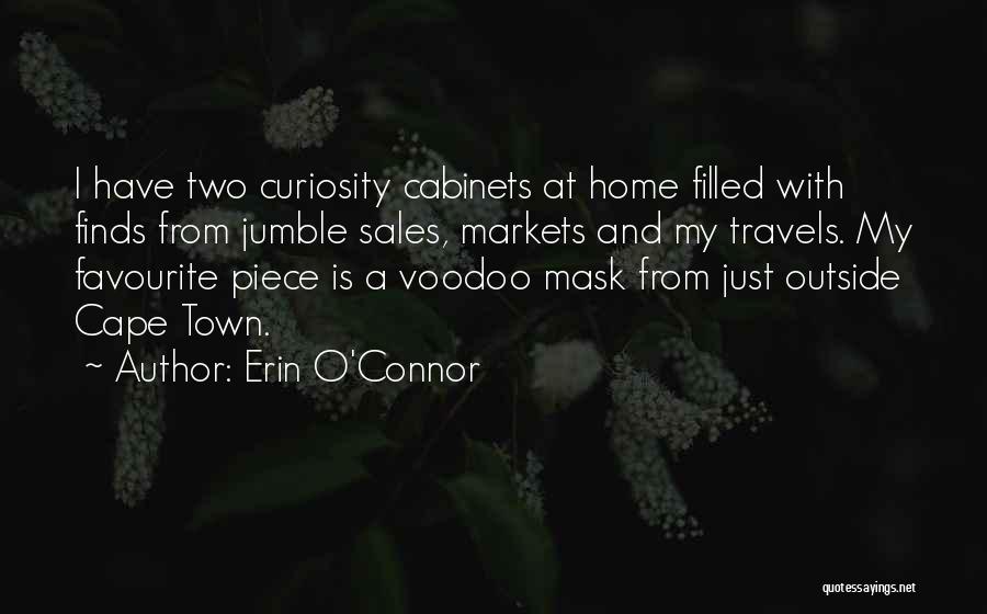 Erin O'Connor Quotes: I Have Two Curiosity Cabinets At Home Filled With Finds From Jumble Sales, Markets And My Travels. My Favourite Piece