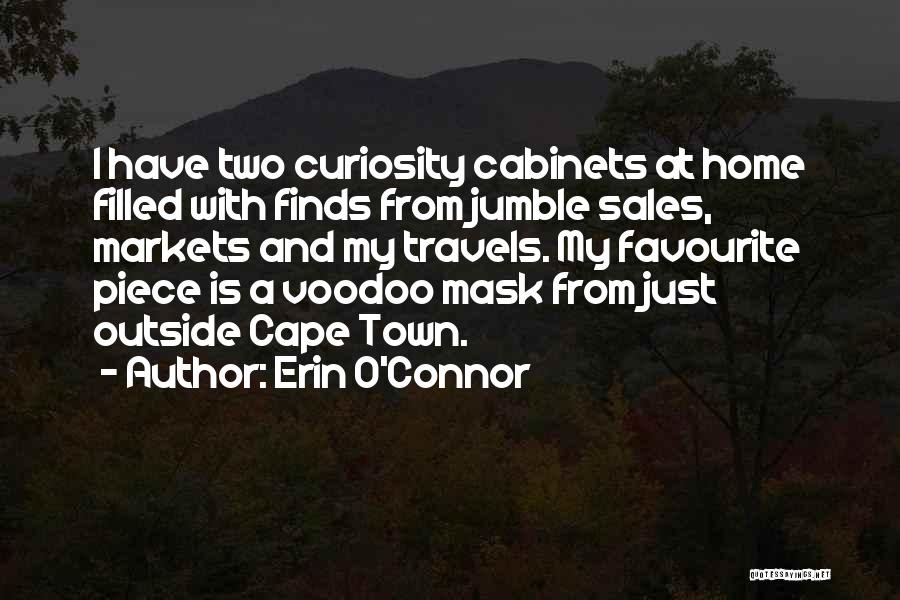 Erin O'Connor Quotes: I Have Two Curiosity Cabinets At Home Filled With Finds From Jumble Sales, Markets And My Travels. My Favourite Piece