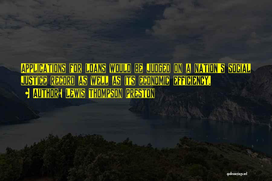 Lewis Thompson Preston Quotes: Applications For Loans Would Be Judged On A Nation's Social Justice Record As Well As Its Economic Efficiency.