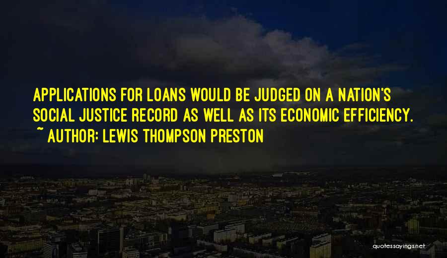 Lewis Thompson Preston Quotes: Applications For Loans Would Be Judged On A Nation's Social Justice Record As Well As Its Economic Efficiency.