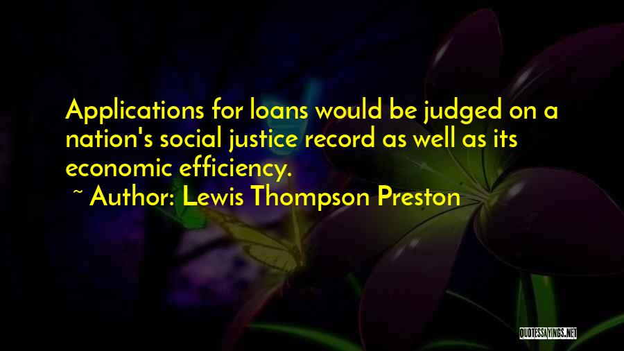 Lewis Thompson Preston Quotes: Applications For Loans Would Be Judged On A Nation's Social Justice Record As Well As Its Economic Efficiency.