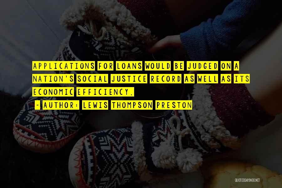 Lewis Thompson Preston Quotes: Applications For Loans Would Be Judged On A Nation's Social Justice Record As Well As Its Economic Efficiency.