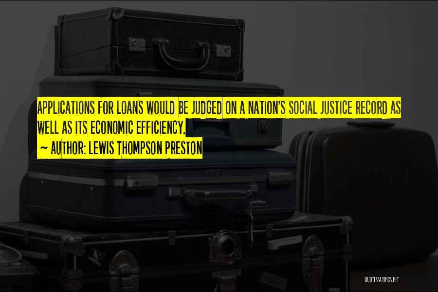 Lewis Thompson Preston Quotes: Applications For Loans Would Be Judged On A Nation's Social Justice Record As Well As Its Economic Efficiency.