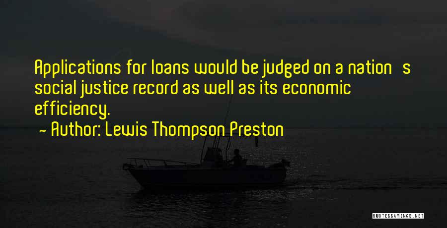 Lewis Thompson Preston Quotes: Applications For Loans Would Be Judged On A Nation's Social Justice Record As Well As Its Economic Efficiency.