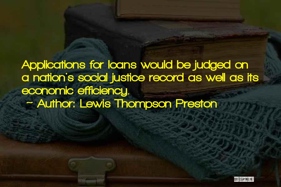 Lewis Thompson Preston Quotes: Applications For Loans Would Be Judged On A Nation's Social Justice Record As Well As Its Economic Efficiency.