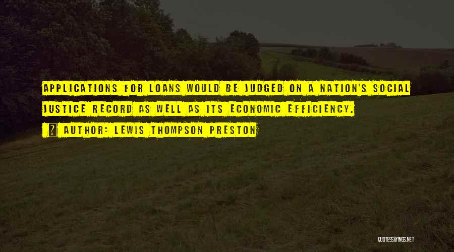 Lewis Thompson Preston Quotes: Applications For Loans Would Be Judged On A Nation's Social Justice Record As Well As Its Economic Efficiency.