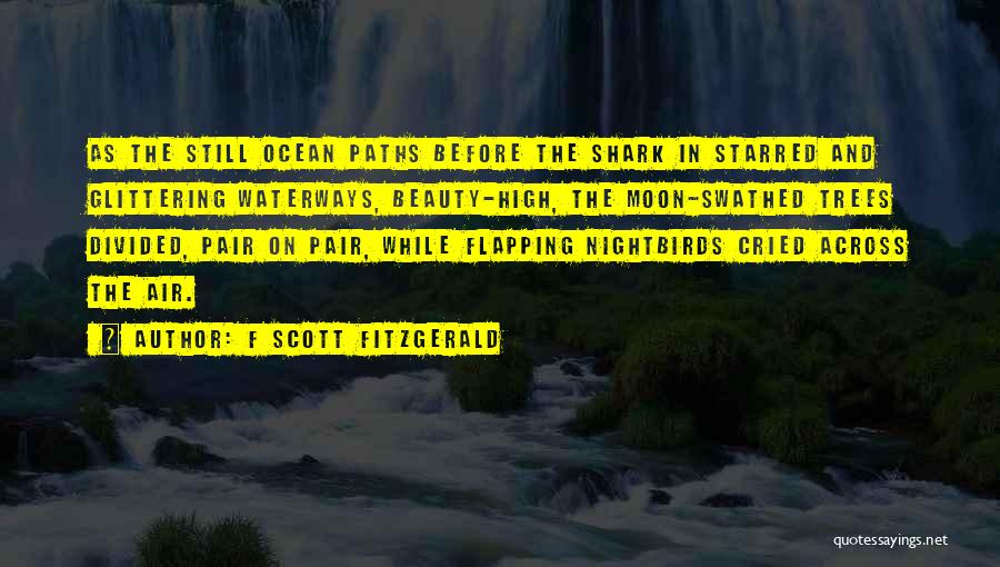 F Scott Fitzgerald Quotes: As The Still Ocean Paths Before The Shark In Starred And Glittering Waterways, Beauty-high, The Moon-swathed Trees Divided, Pair On