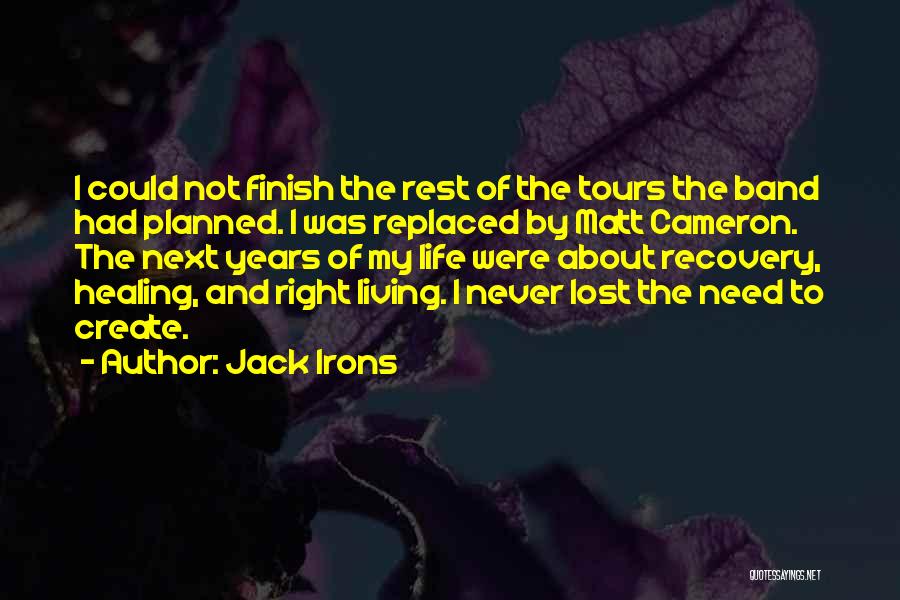 Jack Irons Quotes: I Could Not Finish The Rest Of The Tours The Band Had Planned. I Was Replaced By Matt Cameron. The