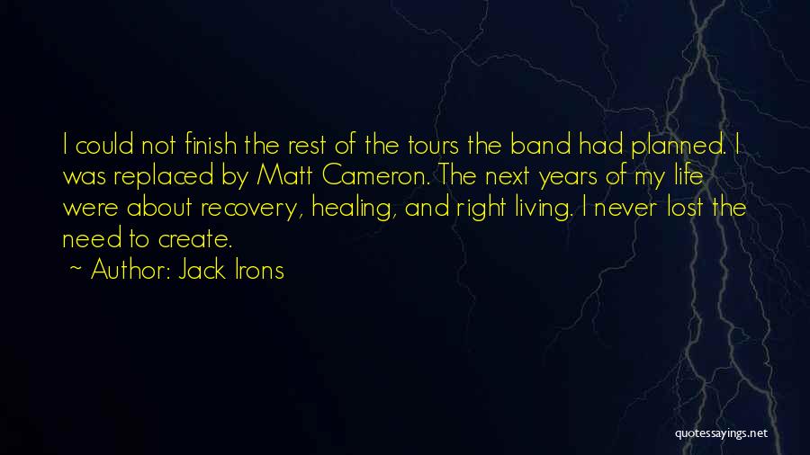 Jack Irons Quotes: I Could Not Finish The Rest Of The Tours The Band Had Planned. I Was Replaced By Matt Cameron. The