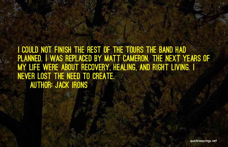 Jack Irons Quotes: I Could Not Finish The Rest Of The Tours The Band Had Planned. I Was Replaced By Matt Cameron. The