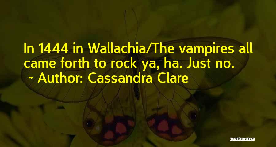 Cassandra Clare Quotes: In 1444 In Wallachia/the Vampires All Came Forth To Rock Ya, Ha. Just No.