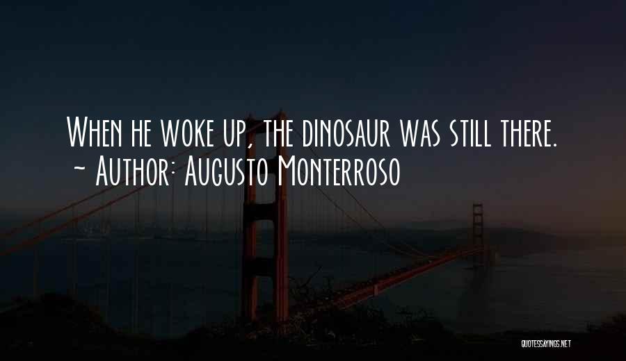 Augusto Monterroso Quotes: When He Woke Up, The Dinosaur Was Still There.