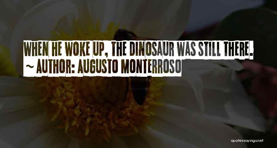 Augusto Monterroso Quotes: When He Woke Up, The Dinosaur Was Still There.