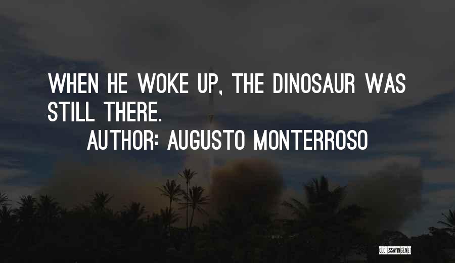 Augusto Monterroso Quotes: When He Woke Up, The Dinosaur Was Still There.