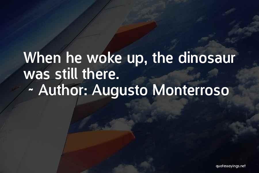 Augusto Monterroso Quotes: When He Woke Up, The Dinosaur Was Still There.