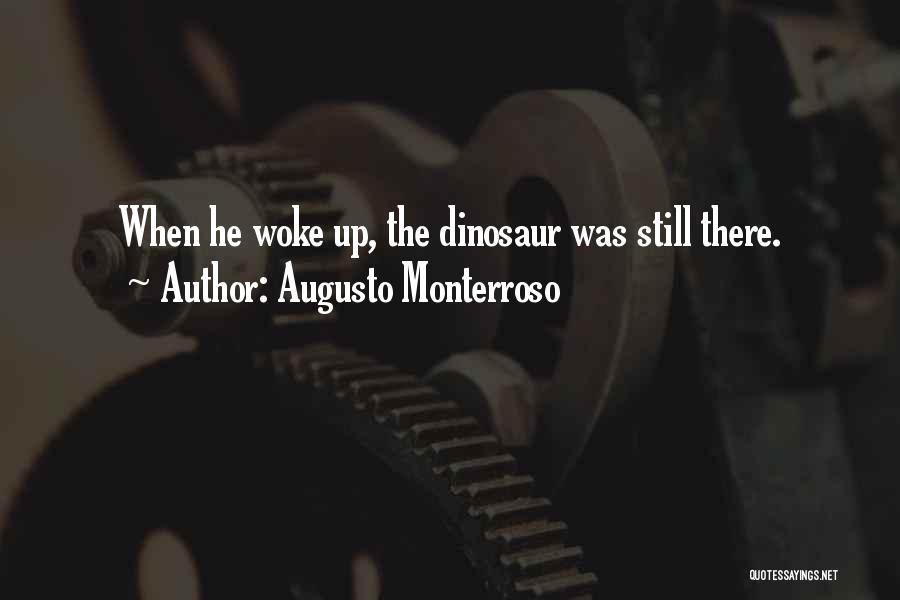 Augusto Monterroso Quotes: When He Woke Up, The Dinosaur Was Still There.